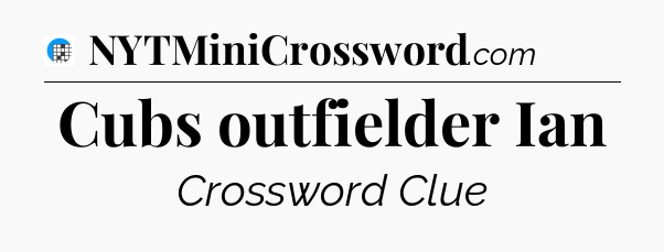 Cubs outfielder Ian Crossword Clue