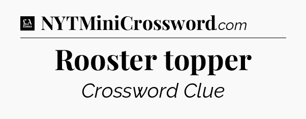 Rooster topper - LA Times Crossword