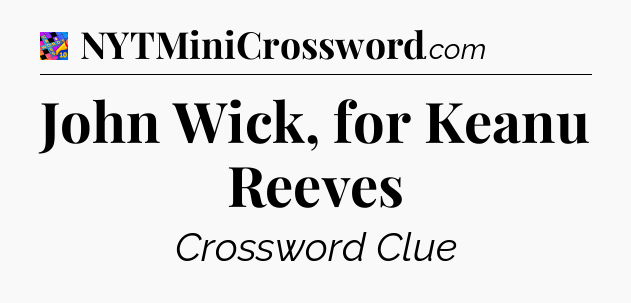 John Wick, for Keanu Reeves Crossword Clue