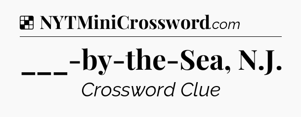 Solution: ___-by-the-Sea, N.J - NYT Crossword