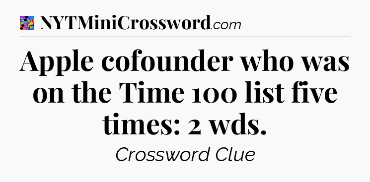 Apple cofounder who was on the Time 100 list five times: 2 wds Crossword Clue