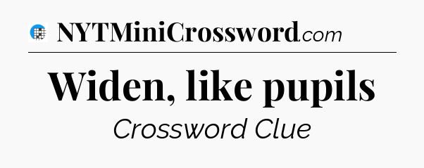 Widen, like pupils Crossword Clue