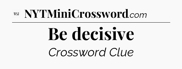 Be decisive - WSJ Crossword