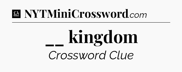 __ kingdom - LA Times Crossword