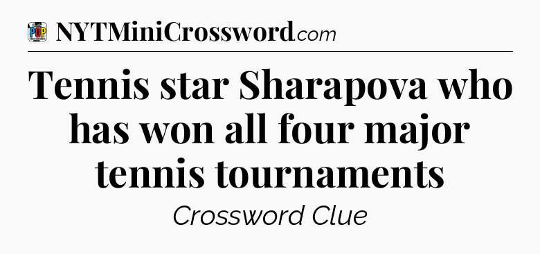 Tennis star Sharapova who has won all four major tennis tournaments Crossword Clue