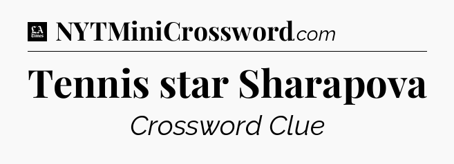 Tennis star Sharapova - LA Times Crossword