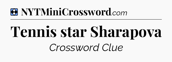 Solution: Tennis star Sharapova - NYT Mini Crossword