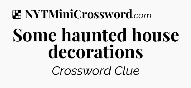 Solution: Some haunted house decorations - NYT Crossword