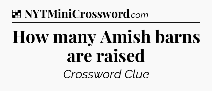 Solution: How many Amish barns are raised - NYT Crossword