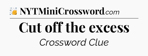 Cut off the excess - 7 Little Words