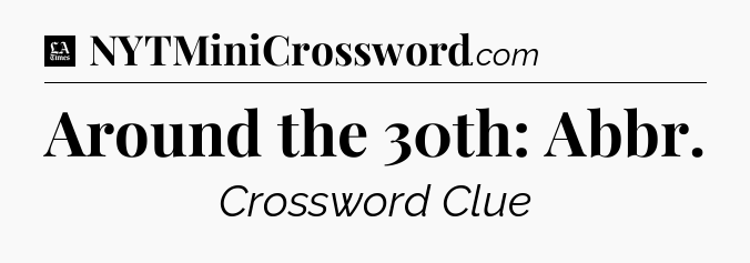 Around the 30th: Abbr - LA Times Crossword