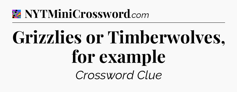 Grizzlies or Timberwolves, for example Crossword Clue