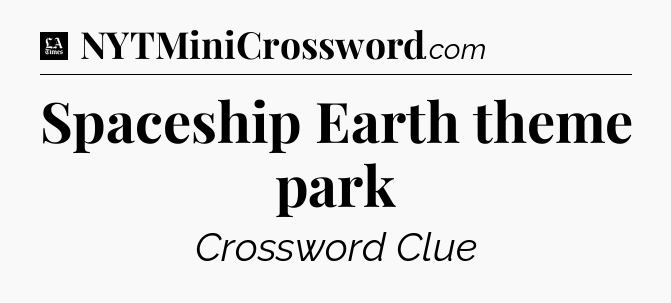 Spaceship Earth theme park - LA Times Crossword