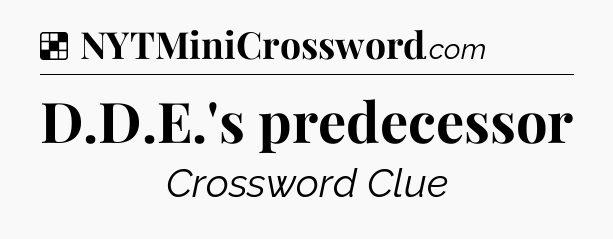 Solution: D.D.E.'s predecessor - NYT Crossword