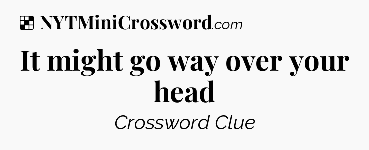 Solution: It might go way over your head - NYT Crossword