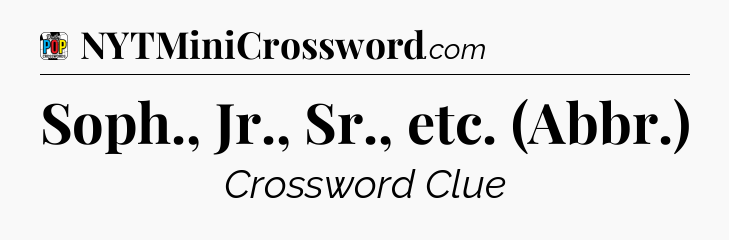 Soph., Jr., Sr., etc. (Abbr.) Crossword Clue