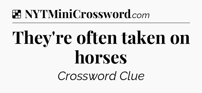 Solution: They're often taken on horses - NYT Crossword