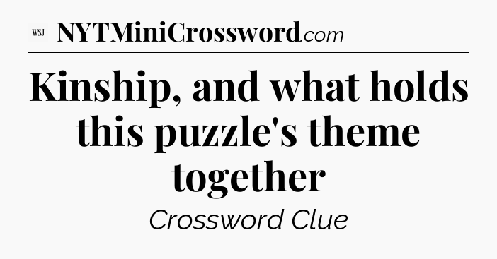 Kinship, and what holds this puzzle's theme together - WSJ Crossword