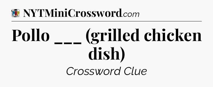 Pollo ___ (grilled chicken dish) Crossword Clue