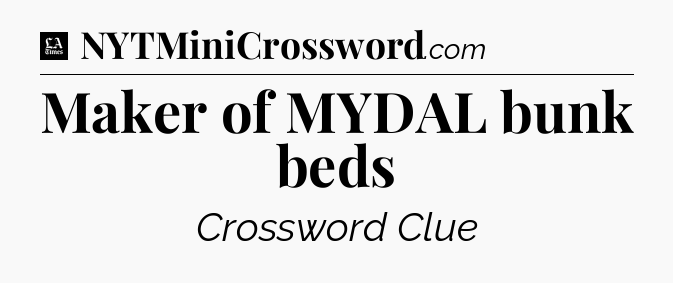 Maker of MYDAL bunk beds - LA Times Crossword