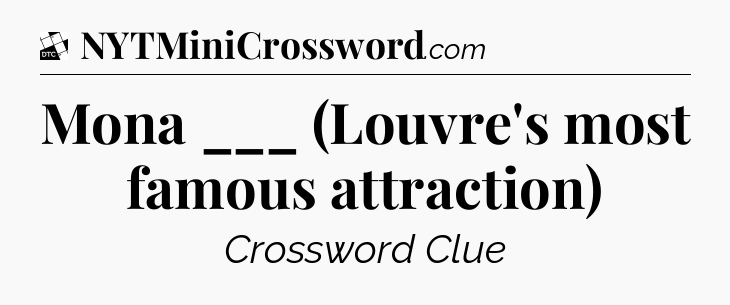 Mona ___ (Louvre's most famous attraction) - Daily Themed Classic Crossword