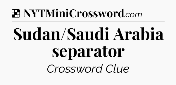 Solution: Sudan/Saudi Arabia separator - NYT Crossword