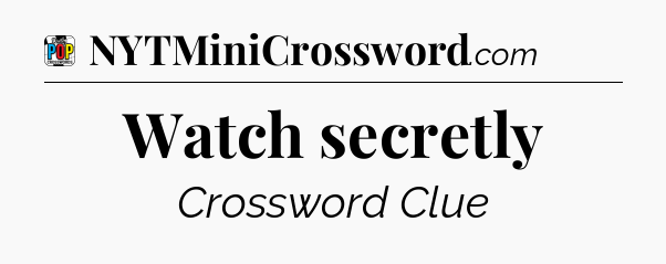Watch secretly Crossword Clue