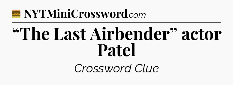 “The Last Airbender” actor Patel - Eugene Sheffer Crossword