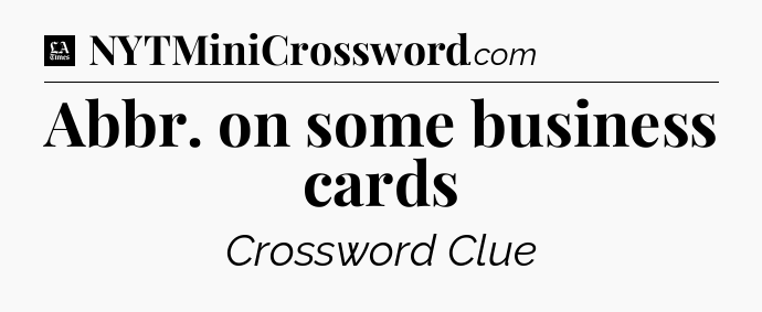 Abbr. on some business cards - LA Times Crossword