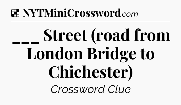 Solution: ___ Street (road from London Bridge to Chichester) - NYT Crossword