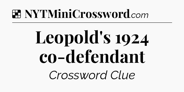 Solution: Leopold's 1924 co-defendant - NYT Crossword