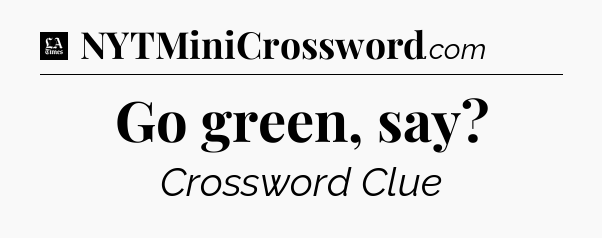Go green, say - LA Times Crossword