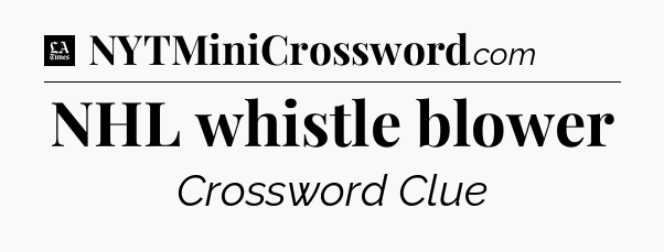 NHL whistle blower - LA Times Crossword