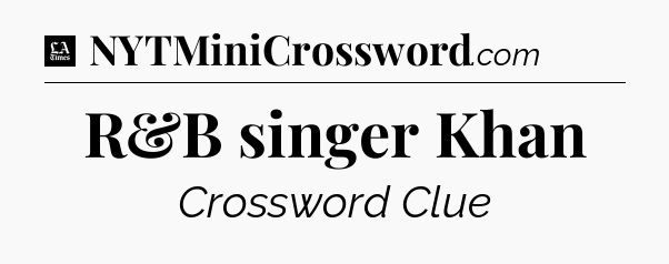R&B singer Khan - LA Times Crossword