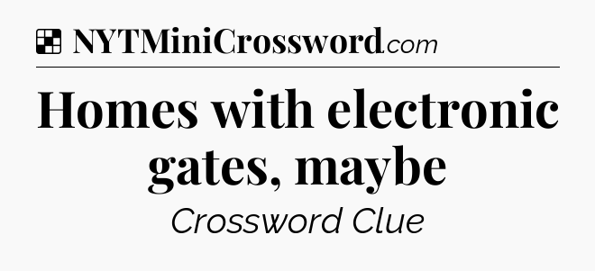 Solution: Homes with electronic gates, maybe - NYT Crossword