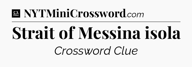 Strait of Messina isola - LA Times Crossword