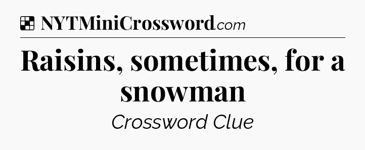 Solution: Raisins, sometimes, for a snowman - NYT Crossword