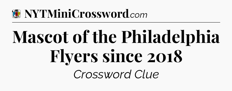 Mascot of the Philadelphia Flyers since 2018 Crossword Clue