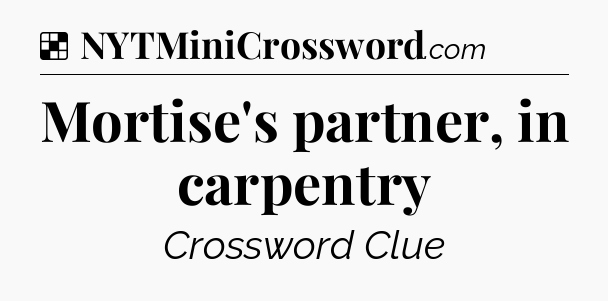 Solution: Mortise's partner, in carpentry - NYT Crossword