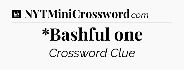 *Bashful one - LA Times Crossword