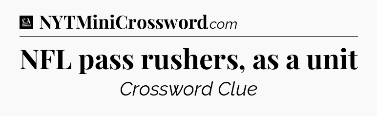 NFL pass rushers, as a unit - LA Times Crossword