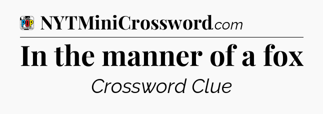 In the manner of a fox Crossword Clue