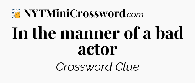 In the manner of a bad actor - 7 Little Words