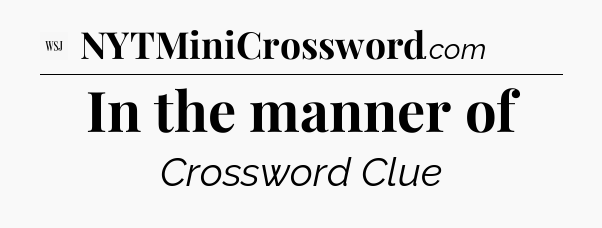 In the manner of - WSJ Crossword