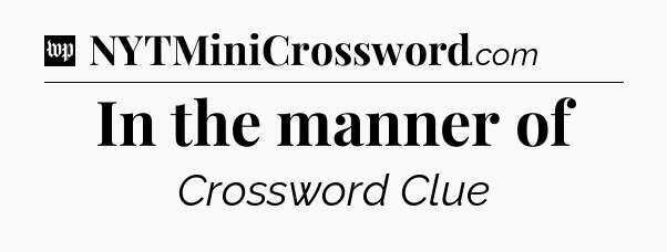 In the manner of Crossword Clue