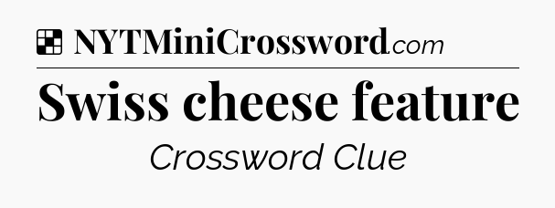 Solution: Swiss cheese feature - NYT Crossword
