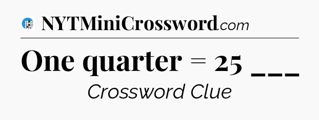 One quarter = 25 ___ Crossword Clue