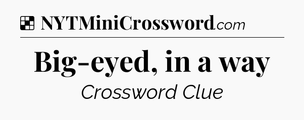 Solution: Big-eyed, in a way - NYT Crossword