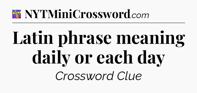 Latin phrase meaning daily or each day Codycross