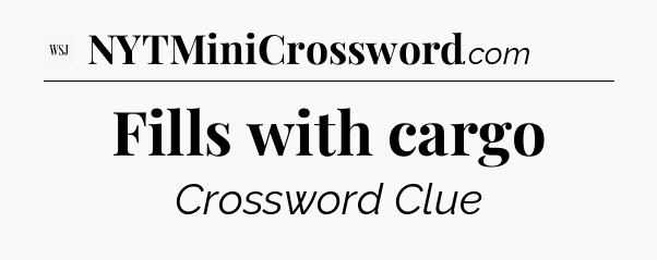 Fills with cargo - WSJ Crossword